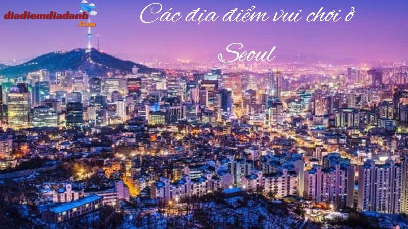 Các địa điểm vui chơi ở Seoul